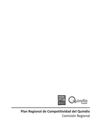 Plan Regional de Competitividad del Quindío
                         Comisión Regional
    Plan Regional de Competitividad del Quindío   1
 