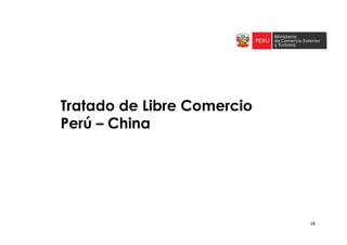 Tratado de Libre Comercio
Perú – ChinaPerú – China
18
 
