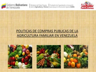 POLITICAS DE COMPRAS PUBLICAS DE LA
AGRICULTURA FAMILIAR EN VENEZUELA
 