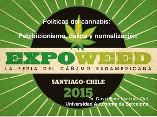 Políticas del cannabis:
Pohibicionismo, daños y normalización
Dr. David Pere Martínez Oró
Universidad Autónoma de Barcelona
 