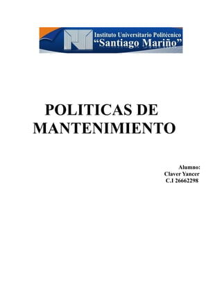 POLITICAS DE
MANTENIMIENTO
Alumno:
Claver Yancer
C.I 26662298
 