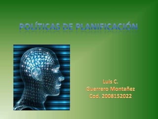 Políticas de Planificación Luis C.  Guerrero Montañez Cod. 2008152022 
