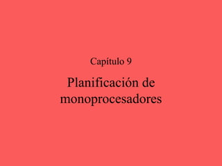 Planificación de monoprocesadores Capítulo 9 