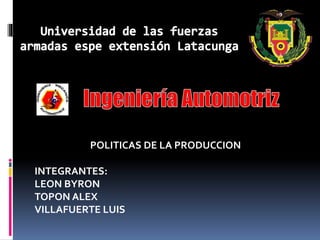 INTEGRANTES:
LEON BYRON
TOPON ALEX
VILLAFUERTE LUIS
POLITICAS DE LA PRODUCCION
 