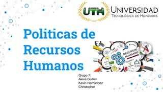 Politicas de
Recursos
Humanos
Grupo 1:
Alexa Guillen
Kevin Hernandez
Christopher
 