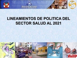 LINEAMIENTOS DE POLITICA DEL
SECTOR SALUD AL 2021
 