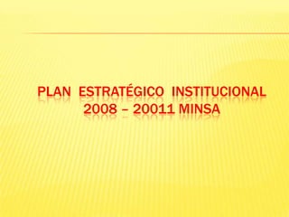 PLAN  ESTRATÉGICO  INSTITUCIONAL2008 – 20011 MINSA