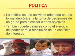POLITICALa política es una actividad orientada en una forma ideológica  a la toma de decisiones de un grupo para alcanzar ciertos objetivos.También puede definirse como el ejercicio del poder para la resolución de un con flicto de intereses