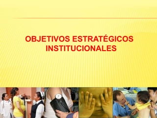  OBJETIVOS ESTRATÉGICOS INSTITUCIONALES