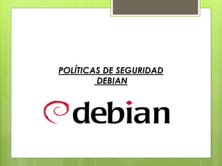 POLÍTICAS DE SEGURIDAD 
DEBIAN 
 