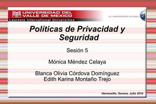 Políticas de Privacidad y Seguridad  ,[object Object],[object Object],[object Object],[object Object],Hermosillo, Sonora, Julio 2010 