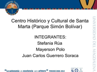 Centro Histórico y Cultural de Santa
Marta (Parque Simón Bolívar)
INTEGRANTES:
Stefania Rúa
Mayerson Polo
Juan Carlos Guerrero Soraca
 