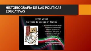 HISTORIOGRAFÍA DE LAS POLÍTICAS
EDUCATIVAS
 