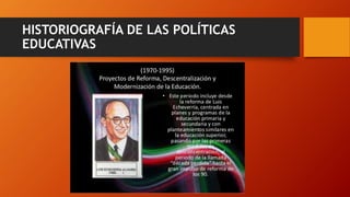 HISTORIOGRAFÍA DE LAS POLÍTICAS
EDUCATIVAS
 