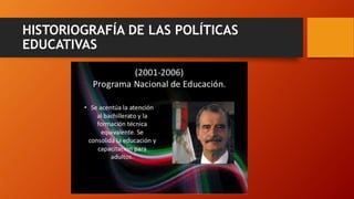 HISTORIOGRAFÍA DE LAS POLÍTICAS
EDUCATIVAS
 