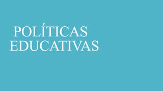 POLÍTICAS
EDUCATIVAS

 