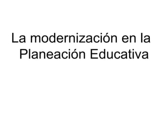 La modernización en la Planeación Educativa 