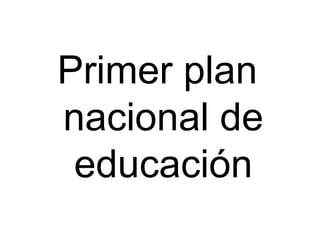 Primer plan nacional de educación 