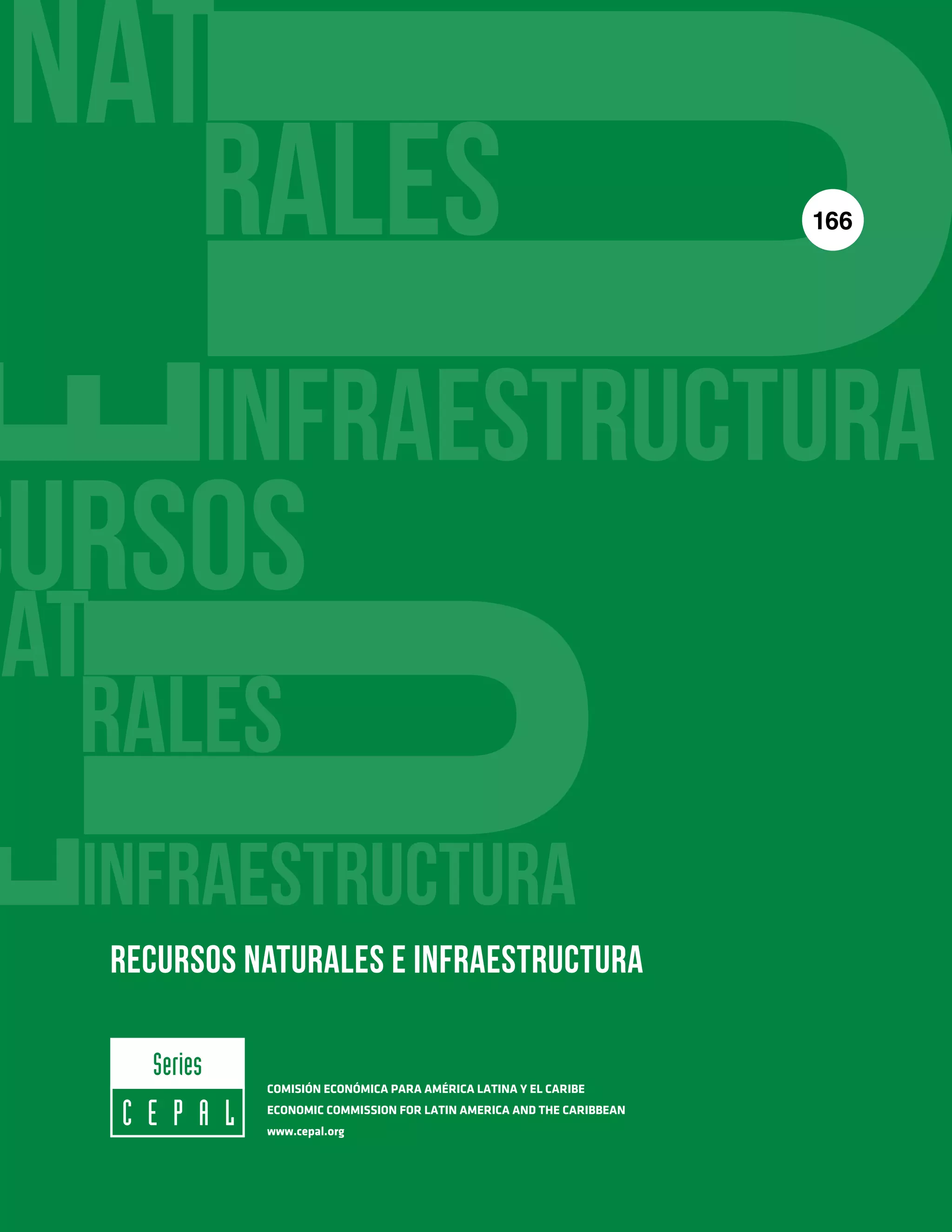 RECURSOS NATURALES E INFRAESTRUCTURA
COMISIÓN ECONÓMICA PARA AMÉRICA LATINA Y EL CARIBE
ECONOMIC COMMISSION FOR LATIN AMERICA AND THE CARIBBEAN
www.cepal.org
166
 