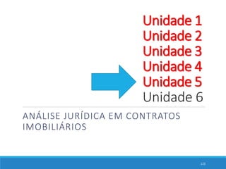 ANÁLISE JURÍDICA EM CONTRATOS
IMOBILIÁRIOS
122
Unidade 1
Unidade 2
Unidade 3
Unidade 4
Unidade 5
Unidade 6
 