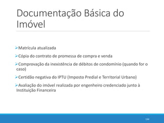 Documentação Básica do
Imóvel
Matrícula atualizada
Cópia do contrato de promessa de compra e venda
Comprovação da inexi...
