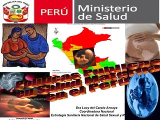 Politicas Publicas  en Salud Materna en el Perú Dra Lucy del Carpio Ancaya Coordinadora Nacional Estrategia Sanitaria Nacional de Salud Sexual y Reproductiva 