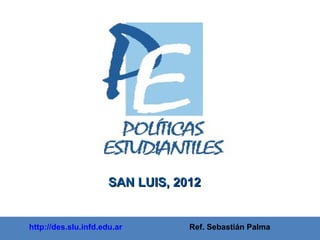 http://des.slu.infd.edu.ar   Ref. Sebastián Palma SAN LUIS, 2012 