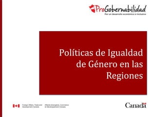 Políticas de Igualdad
de Género en las
Regiones
 