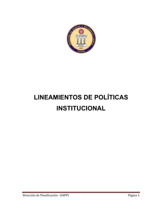 Dirección de Planificación - DAPPI Página 1
LINEAMIENTOS DE POLÍTICAS
INSTITUCIONAL
 