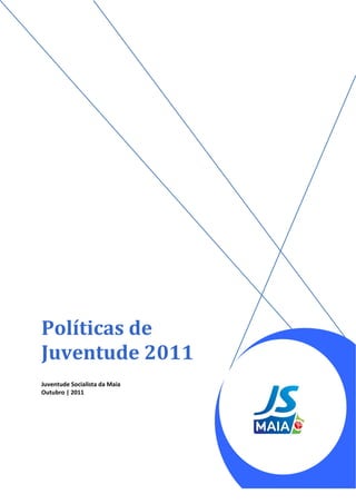 Políticas de
Juventude 2011
Juventude Socialista da Maia
Outubro | 2011
 