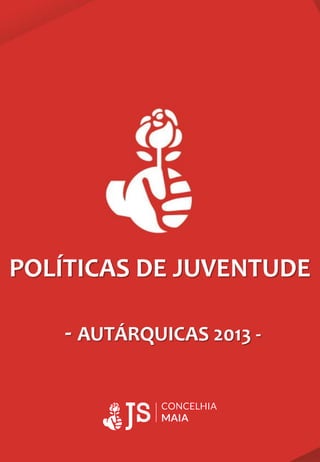 POLÍTICAS DE JUVENTUDE
- AUTÁRQUICAS 2013 -
 