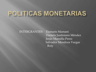 INTERGRANTES: Damaris Mamani
Daniela Justiniano Méndez
Jesús Mansilla Perez
Salvador Mendoza Vargas
Roiy
 