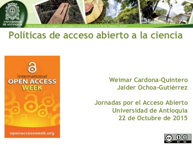 Políticas de acceso abierto a la ciencia
Weimar Cardona-Quintero
Jaider Ochoa-Gutiérrez
Jornadas por el Acceso Abierto
Uni...