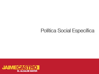 Politica social especifica para Jaime Castro