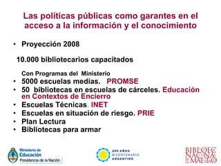 Las políticas públicas como garantes en el acceso a la información y el conocimiento <ul><li>Proyección 2008 </li></ul><ul...