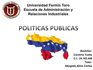 Universidad Fermín Toro
Escuela de Administración y
Relaciones Industriales
Bachiller:
Carolina Yustiz
C.I.: 24.162.448
Tutor:
Abogado Alirio Cortez
 