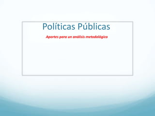 Políticas Públicas
Aportes para un análisis metodológico
 