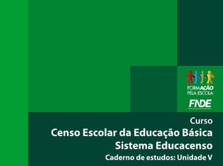 Curso
Censo Escolar da Educação Básica
Sistema Educacenso
Caderno de estudos: Unidade V
 