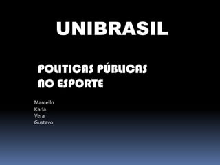 UNIBRASIL
POLITICAS PÚBLICAS
NO ESPORTE
Marcello
Karla
Vera
Gustavo

 