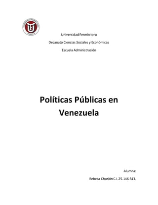 Universidad Fermín toro
Decanato Ciencias Sociales y Económicas
Escuela Administración
Políticas Públicas en
Venezuela
Alumna:
Rebeca Churión C.I.25.146.543.
 