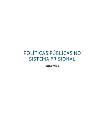 POLÍTICAS PÚBLICAS NO
SISTEMA PRISIONAL
VOLUME 1
 