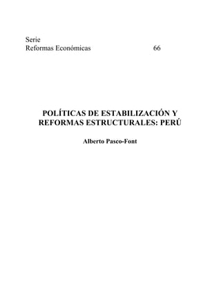 Serie
Reformas Económicas 66
POLÍTICAS DE ESTABILIZACIÓN Y
REFORMAS ESTRUCTURALES: PERÚ
Alberto Pasco-Font
 