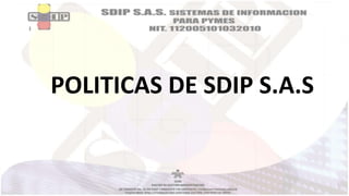 POLITICAS DE SDIP S.A.S

 