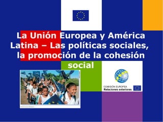 La Unión Europea y América Latina – Las políticas sociales,  la promoción de la cohesión social 