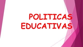 POLITICAS
EDUCATIVAS

 