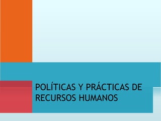 POLÍTICAS Y PRÁCTICAS DE
RECURSOS HUMANOS
 