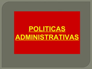 POLITICAS ADMINISTRATIVAS 