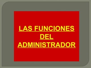 LAS FUNCIONES DEL ADMINISTRADOR 