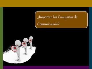 ¿Importan las Campañas de
Comunicación?
 