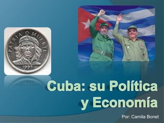 Cuba: suPolítica y Economía Por: CamilaBonet 